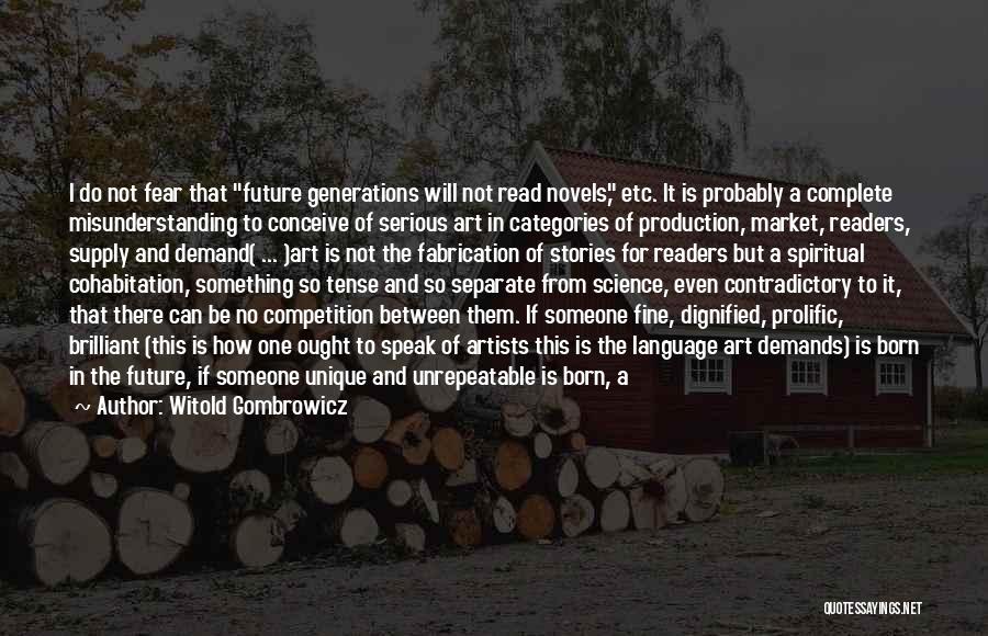 Witold Gombrowicz Quotes: I Do Not Fear That Future Generations Will Not Read Novels, Etc. It Is Probably A Complete Misunderstanding To Conceive