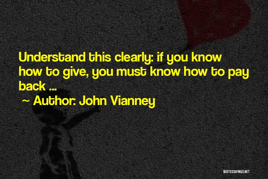 John Vianney Quotes: Understand This Clearly: If You Know How To Give, You Must Know How To Pay Back ...