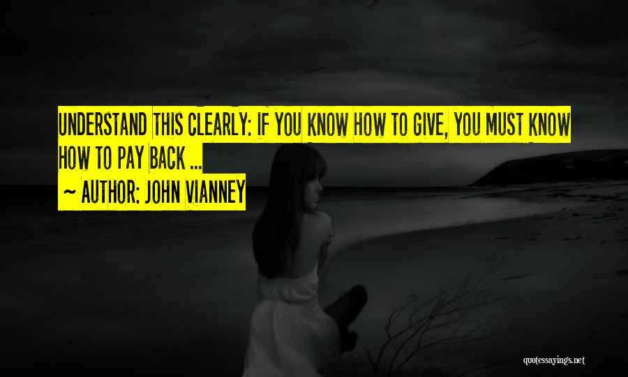 John Vianney Quotes: Understand This Clearly: If You Know How To Give, You Must Know How To Pay Back ...