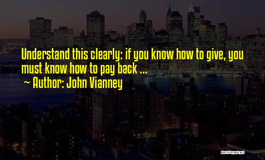 John Vianney Quotes: Understand This Clearly: If You Know How To Give, You Must Know How To Pay Back ...