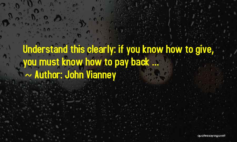John Vianney Quotes: Understand This Clearly: If You Know How To Give, You Must Know How To Pay Back ...
