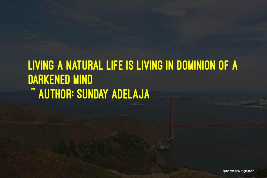 Sunday Adelaja Quotes: Living A Natural Life Is Living In Dominion Of A Darkened Mind