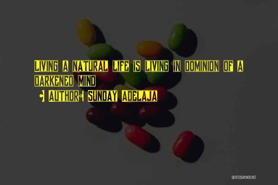 Sunday Adelaja Quotes: Living A Natural Life Is Living In Dominion Of A Darkened Mind