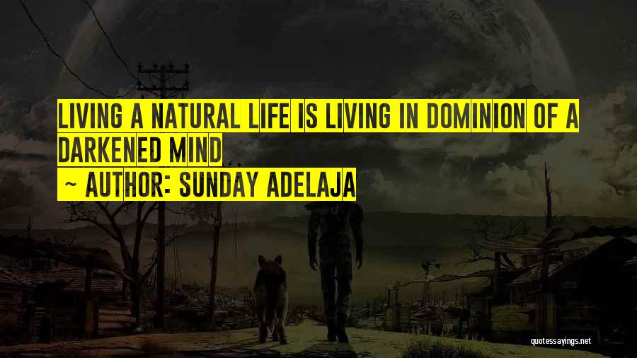 Sunday Adelaja Quotes: Living A Natural Life Is Living In Dominion Of A Darkened Mind