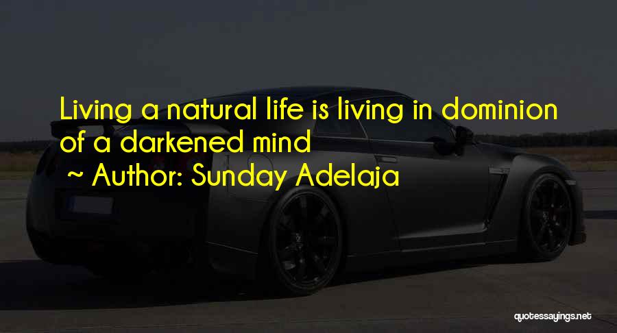 Sunday Adelaja Quotes: Living A Natural Life Is Living In Dominion Of A Darkened Mind