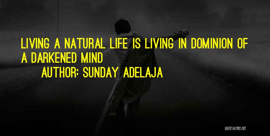 Sunday Adelaja Quotes: Living A Natural Life Is Living In Dominion Of A Darkened Mind