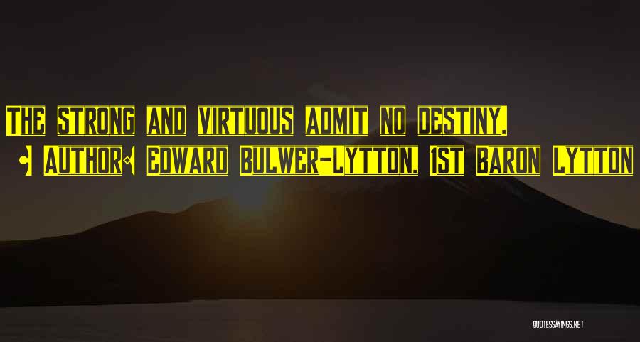 Edward Bulwer-Lytton, 1st Baron Lytton Quotes: The Strong And Virtuous Admit No Destiny.