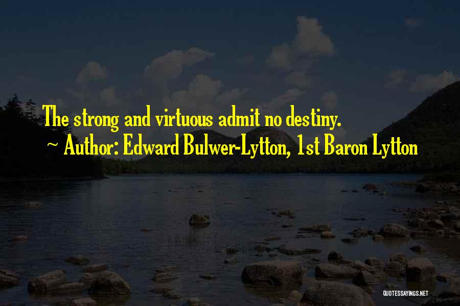 Edward Bulwer-Lytton, 1st Baron Lytton Quotes: The Strong And Virtuous Admit No Destiny.