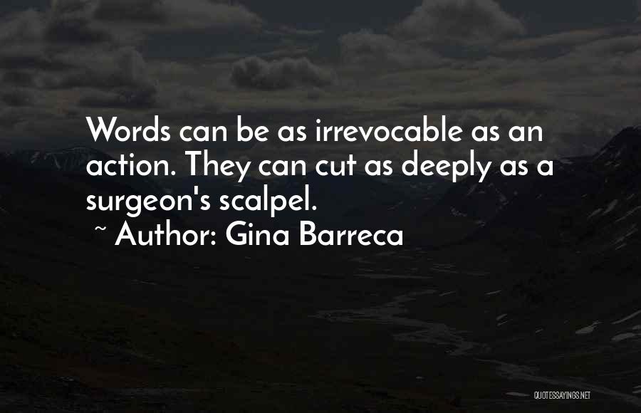 Gina Barreca Quotes: Words Can Be As Irrevocable As An Action. They Can Cut As Deeply As A Surgeon's Scalpel.