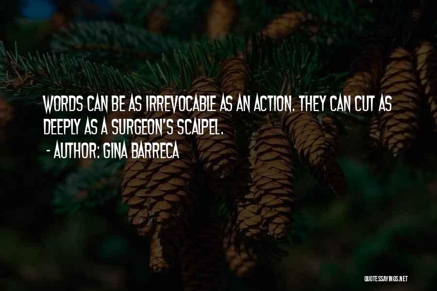 Gina Barreca Quotes: Words Can Be As Irrevocable As An Action. They Can Cut As Deeply As A Surgeon's Scalpel.