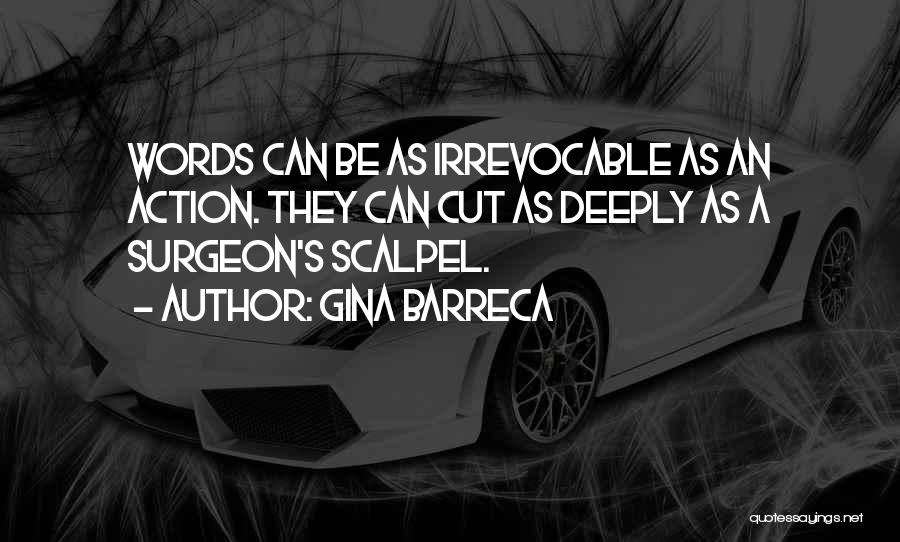 Gina Barreca Quotes: Words Can Be As Irrevocable As An Action. They Can Cut As Deeply As A Surgeon's Scalpel.