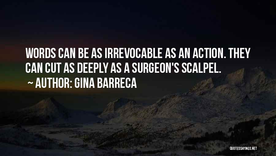 Gina Barreca Quotes: Words Can Be As Irrevocable As An Action. They Can Cut As Deeply As A Surgeon's Scalpel.