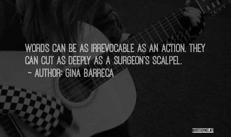 Gina Barreca Quotes: Words Can Be As Irrevocable As An Action. They Can Cut As Deeply As A Surgeon's Scalpel.