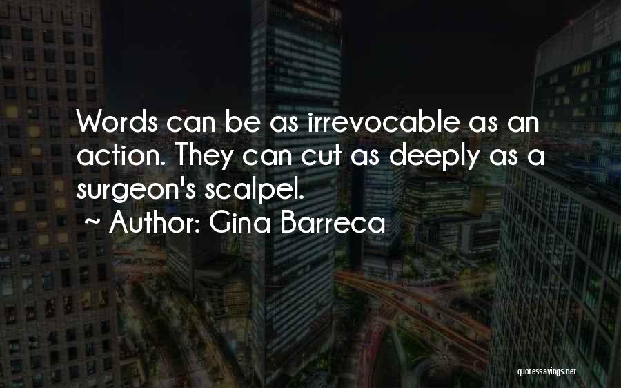 Gina Barreca Quotes: Words Can Be As Irrevocable As An Action. They Can Cut As Deeply As A Surgeon's Scalpel.