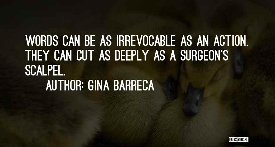 Gina Barreca Quotes: Words Can Be As Irrevocable As An Action. They Can Cut As Deeply As A Surgeon's Scalpel.