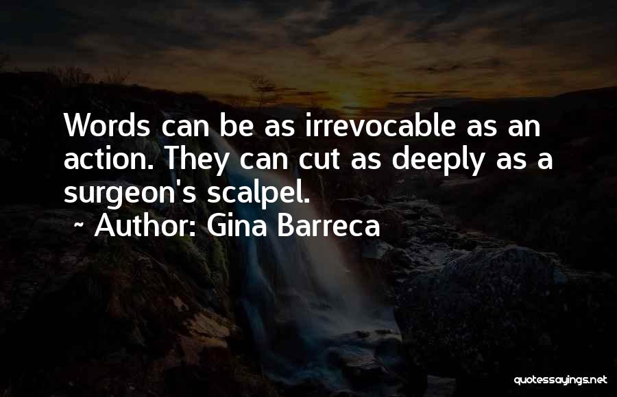 Gina Barreca Quotes: Words Can Be As Irrevocable As An Action. They Can Cut As Deeply As A Surgeon's Scalpel.