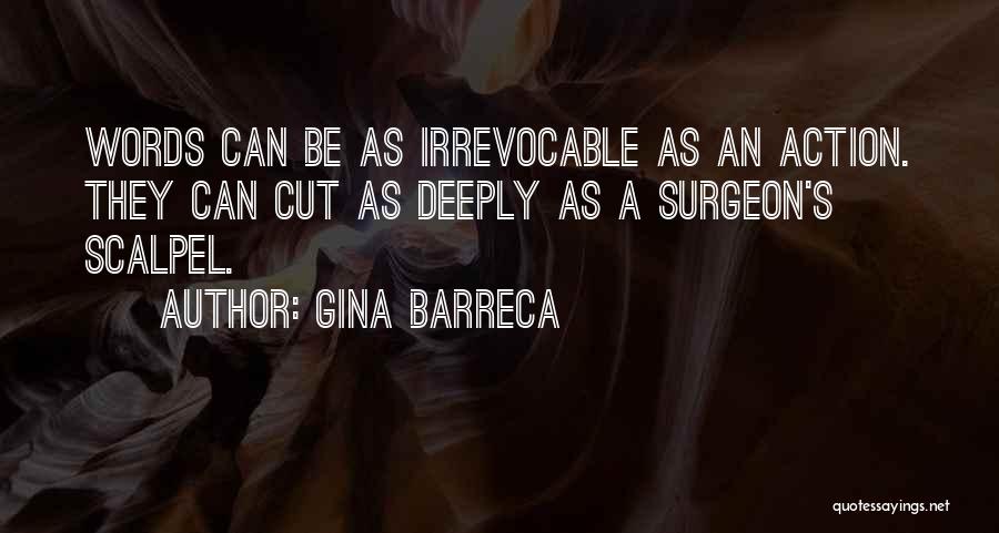 Gina Barreca Quotes: Words Can Be As Irrevocable As An Action. They Can Cut As Deeply As A Surgeon's Scalpel.