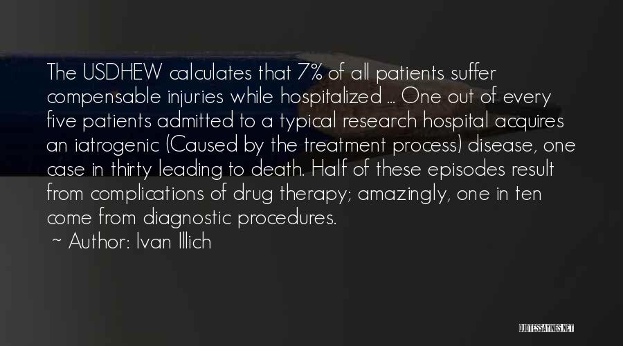 Ivan Illich Quotes: The Usdhew Calculates That 7% Of All Patients Suffer Compensable Injuries While Hospitalized ... One Out Of Every Five Patients