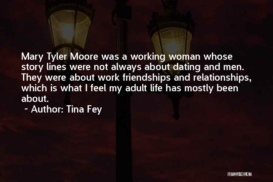 Tina Fey Quotes: Mary Tyler Moore Was A Working Woman Whose Story Lines Were Not Always About Dating And Men. They Were About