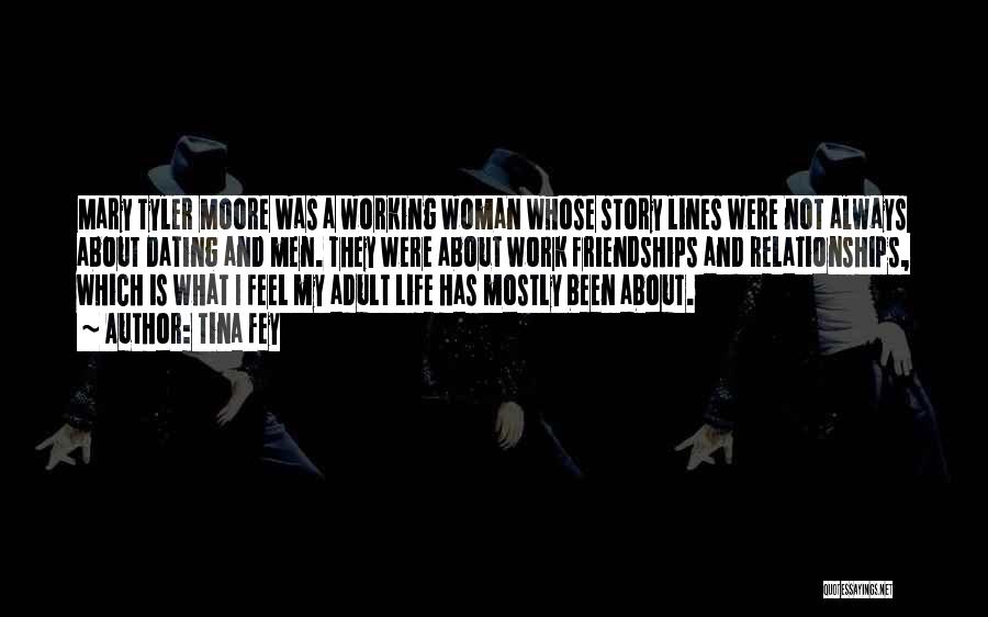 Tina Fey Quotes: Mary Tyler Moore Was A Working Woman Whose Story Lines Were Not Always About Dating And Men. They Were About