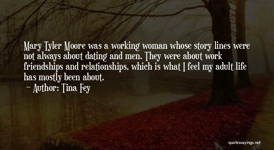 Tina Fey Quotes: Mary Tyler Moore Was A Working Woman Whose Story Lines Were Not Always About Dating And Men. They Were About