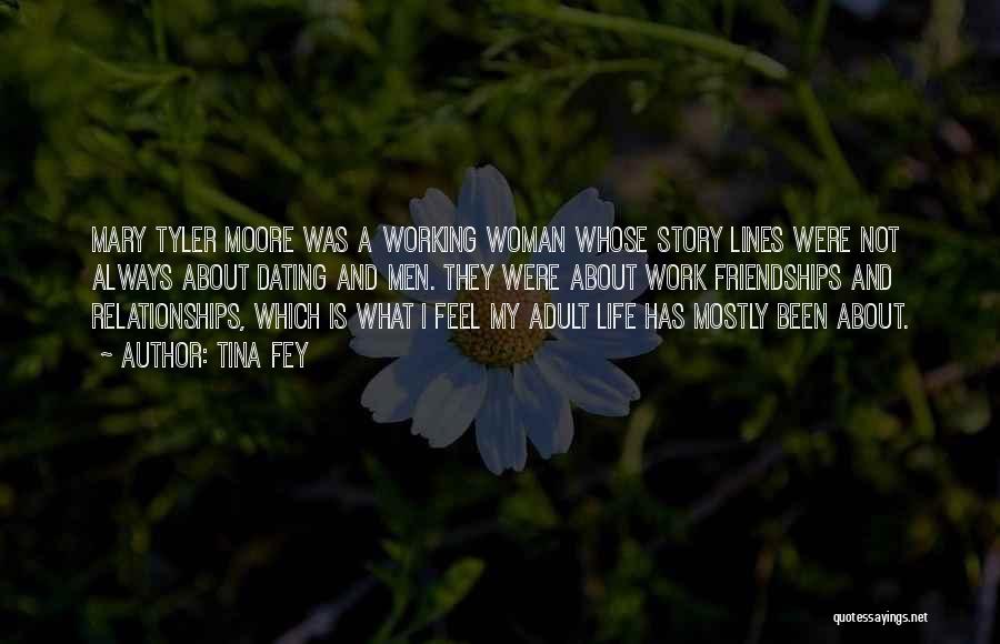 Tina Fey Quotes: Mary Tyler Moore Was A Working Woman Whose Story Lines Were Not Always About Dating And Men. They Were About