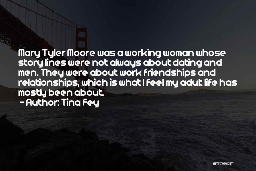 Tina Fey Quotes: Mary Tyler Moore Was A Working Woman Whose Story Lines Were Not Always About Dating And Men. They Were About