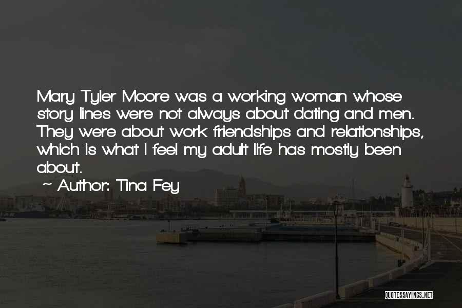 Tina Fey Quotes: Mary Tyler Moore Was A Working Woman Whose Story Lines Were Not Always About Dating And Men. They Were About