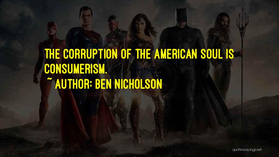 Ben Nicholson Quotes: The Corruption Of The American Soul Is Consumerism.