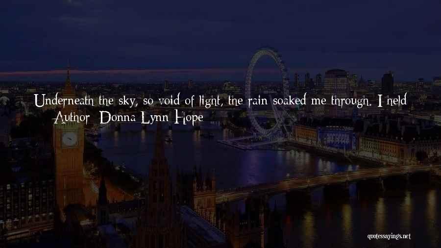 Donna Lynn Hope Quotes: Underneath The Sky, So Void Of Light, The Rain Soaked Me Through. I Held On To The Railing And Felt