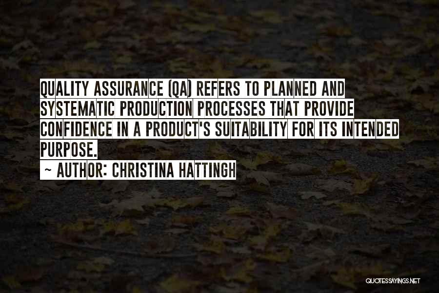 Christina Hattingh Quotes: Quality Assurance (qa) Refers To Planned And Systematic Production Processes That Provide Confidence In A Product's Suitability For Its Intended