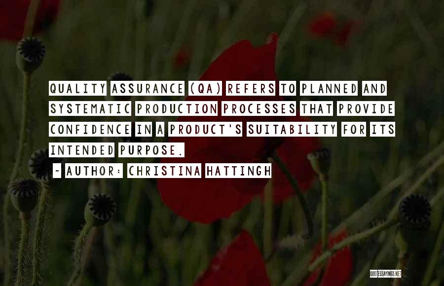 Christina Hattingh Quotes: Quality Assurance (qa) Refers To Planned And Systematic Production Processes That Provide Confidence In A Product's Suitability For Its Intended