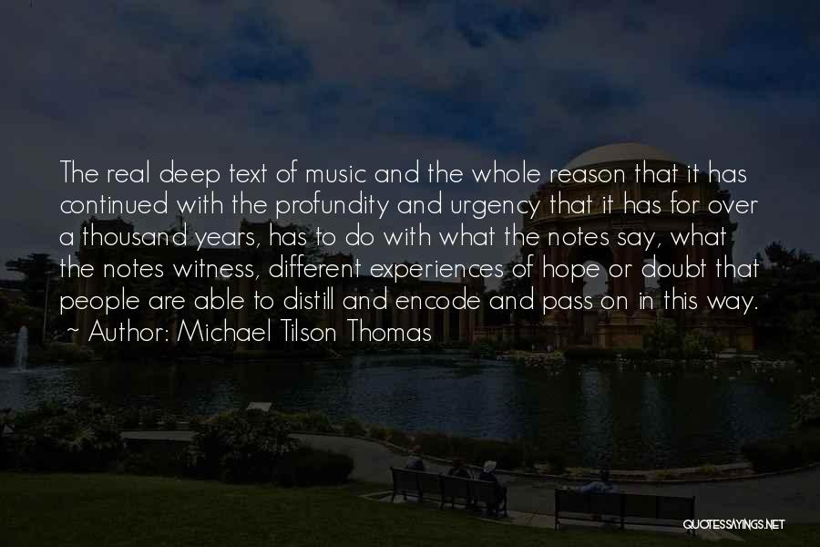 Michael Tilson Thomas Quotes: The Real Deep Text Of Music And The Whole Reason That It Has Continued With The Profundity And Urgency That