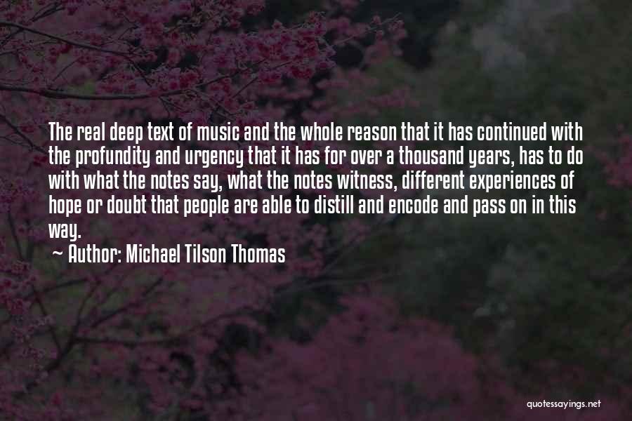 Michael Tilson Thomas Quotes: The Real Deep Text Of Music And The Whole Reason That It Has Continued With The Profundity And Urgency That