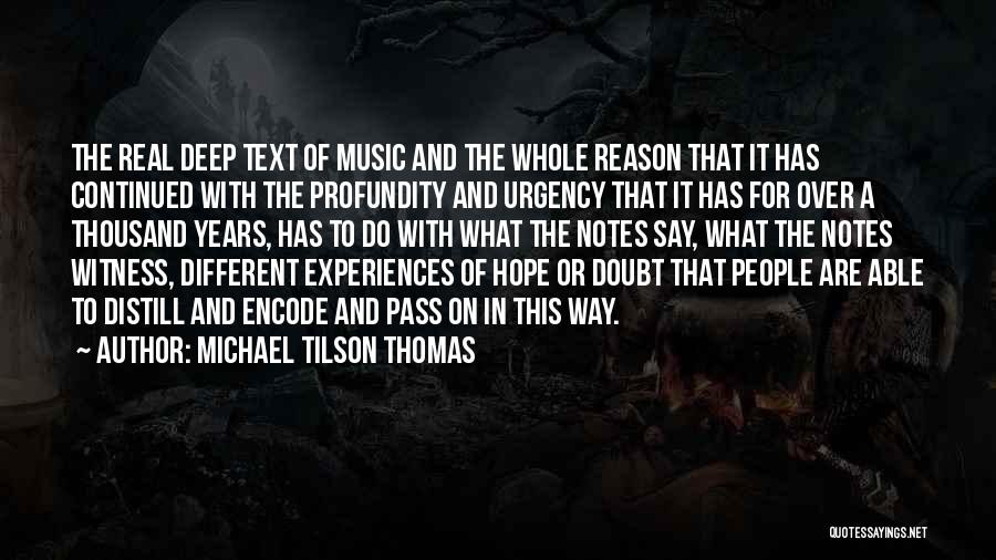 Michael Tilson Thomas Quotes: The Real Deep Text Of Music And The Whole Reason That It Has Continued With The Profundity And Urgency That