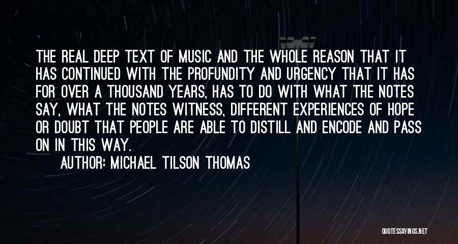 Michael Tilson Thomas Quotes: The Real Deep Text Of Music And The Whole Reason That It Has Continued With The Profundity And Urgency That