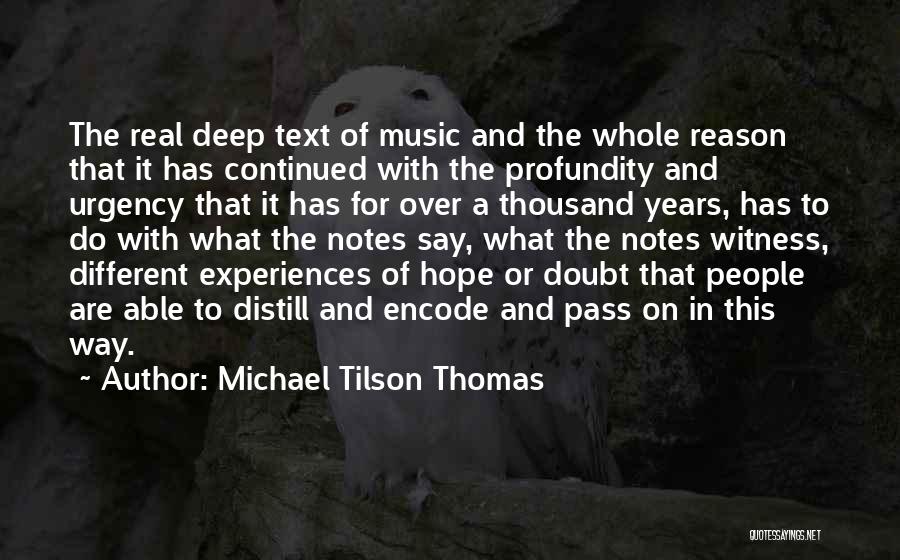 Michael Tilson Thomas Quotes: The Real Deep Text Of Music And The Whole Reason That It Has Continued With The Profundity And Urgency That