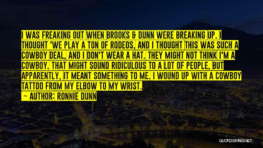 Ronnie Dunn Quotes: I Was Freaking Out When Brooks & Dunn Were Breaking Up. I Thought 'we Play A Ton Of Rodeos, And