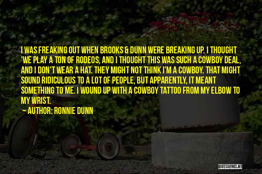 Ronnie Dunn Quotes: I Was Freaking Out When Brooks & Dunn Were Breaking Up. I Thought 'we Play A Ton Of Rodeos, And