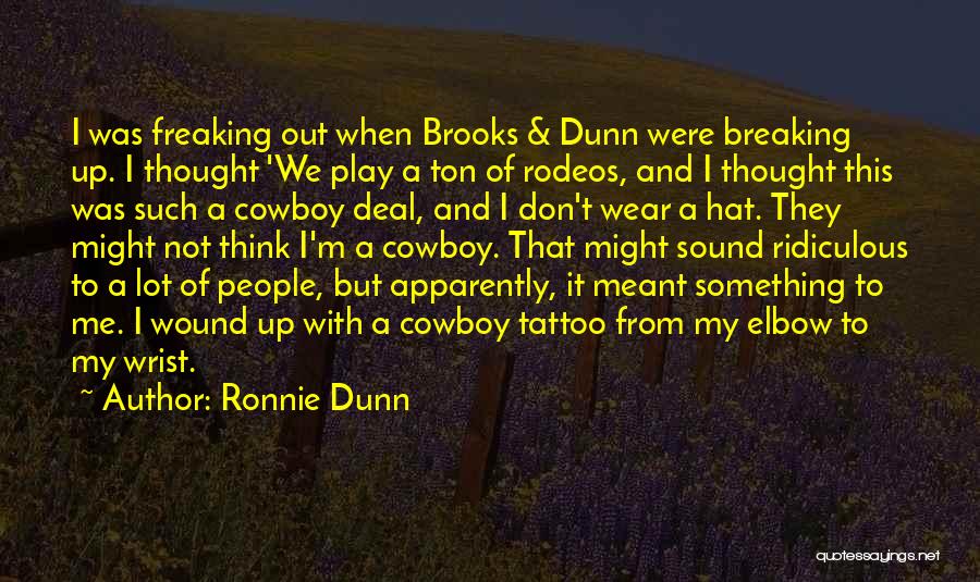 Ronnie Dunn Quotes: I Was Freaking Out When Brooks & Dunn Were Breaking Up. I Thought 'we Play A Ton Of Rodeos, And