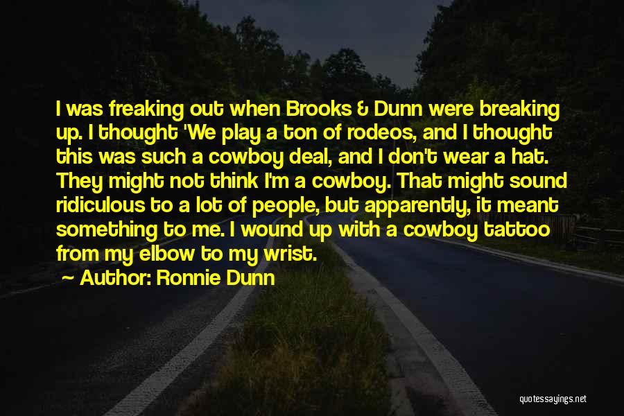 Ronnie Dunn Quotes: I Was Freaking Out When Brooks & Dunn Were Breaking Up. I Thought 'we Play A Ton Of Rodeos, And