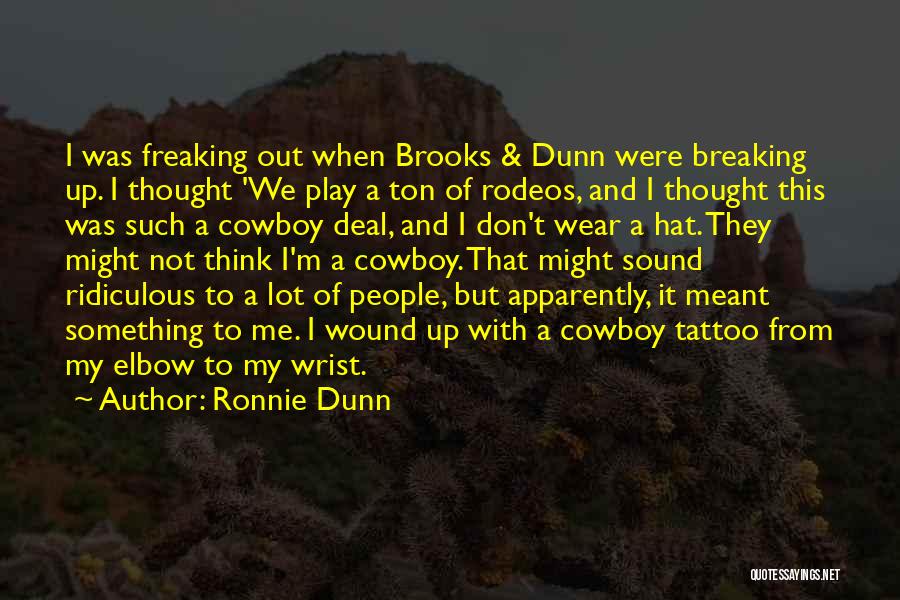 Ronnie Dunn Quotes: I Was Freaking Out When Brooks & Dunn Were Breaking Up. I Thought 'we Play A Ton Of Rodeos, And