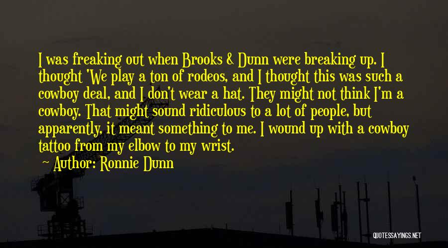 Ronnie Dunn Quotes: I Was Freaking Out When Brooks & Dunn Were Breaking Up. I Thought 'we Play A Ton Of Rodeos, And