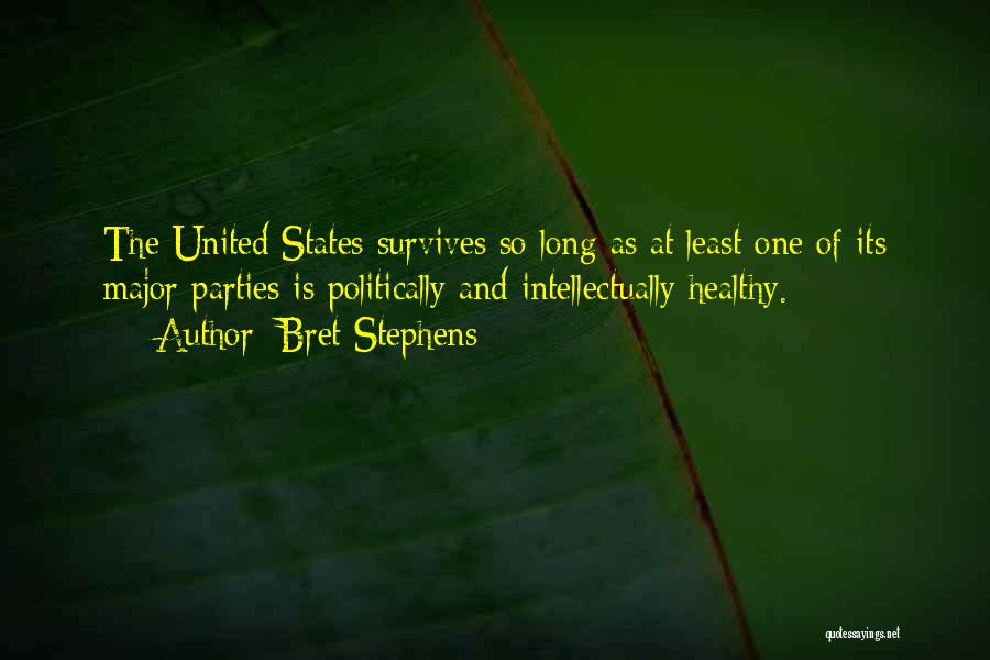 Bret Stephens Quotes: The United States Survives So Long As At Least One Of Its Major Parties Is Politically And Intellectually Healthy.