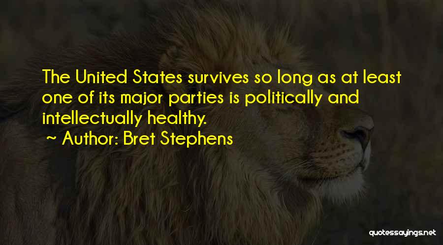 Bret Stephens Quotes: The United States Survives So Long As At Least One Of Its Major Parties Is Politically And Intellectually Healthy.