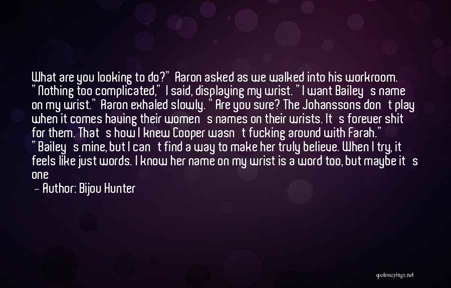 Bijou Hunter Quotes: What Are You Looking To Do? Aaron Asked As We Walked Into His Workroom. Nothing Too Complicated, I Said, Displaying