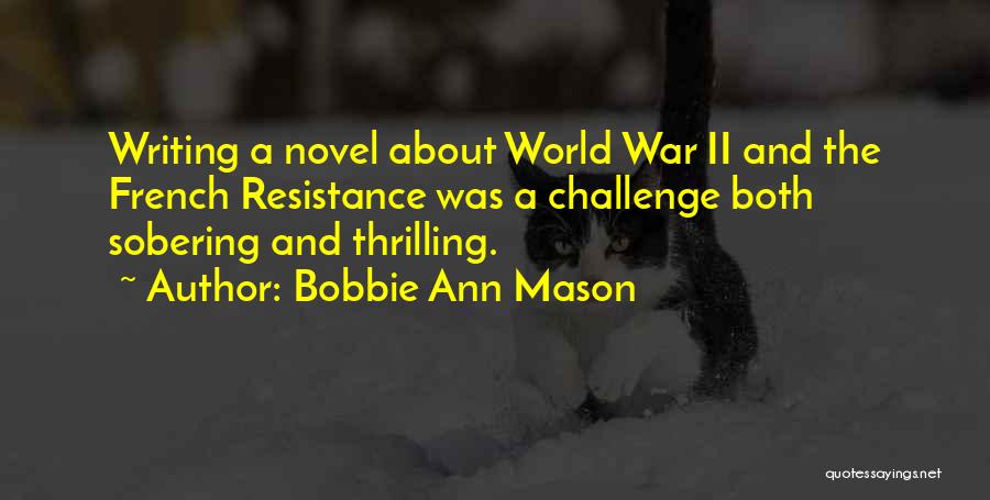 Bobbie Ann Mason Quotes: Writing A Novel About World War Ii And The French Resistance Was A Challenge Both Sobering And Thrilling.