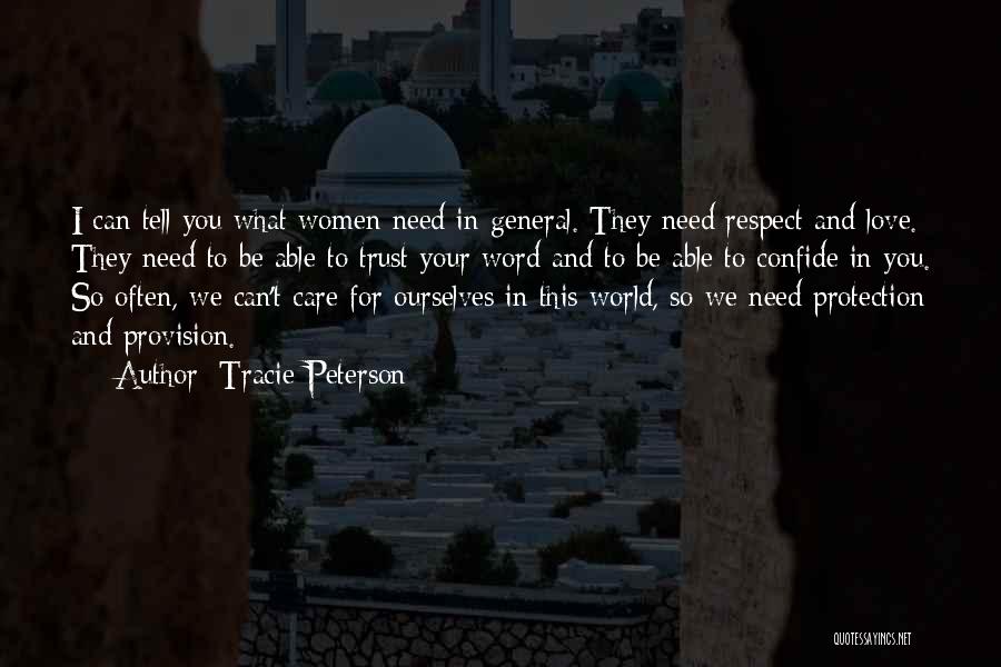 Tracie Peterson Quotes: I Can Tell You What Women Need In General. They Need Respect And Love. They Need To Be Able To