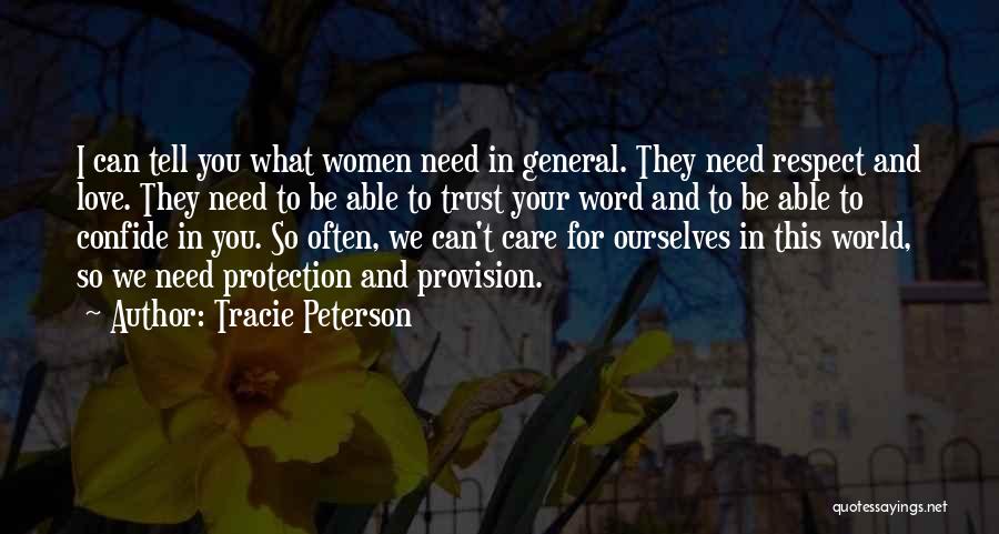 Tracie Peterson Quotes: I Can Tell You What Women Need In General. They Need Respect And Love. They Need To Be Able To