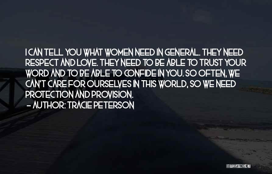 Tracie Peterson Quotes: I Can Tell You What Women Need In General. They Need Respect And Love. They Need To Be Able To